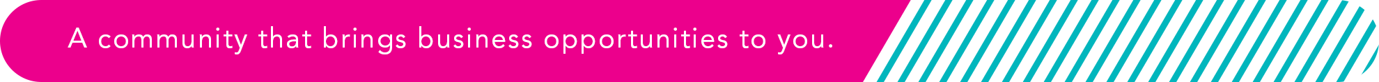 A community that brings business opportunities to you.